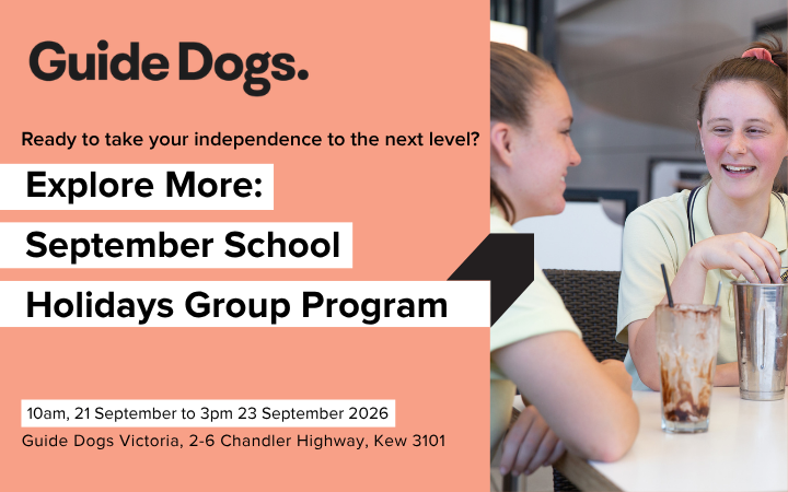 Promotional banner for Guide Dogs' "Explore More: September School Holidays Group Program". The left side features a peach background with the Guide Dogs logo, the text "Ready to take your independence to the next level?", and the program title in bold black text on white panels with an arrow graphic. Event details at the bottom read: "10am, 21 September to 3pm, 23 September 2026" and "Guide Dogs Victoria, 2–6 Chandler Highway, Kew 3101." The right side shows three high school-aged students in school uniforms sitting together at a café table, smiling and chatting over drinks in a relaxed, social setting.