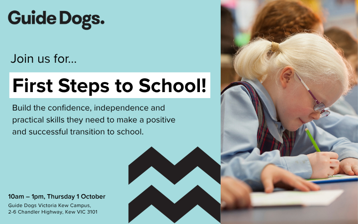 Promotional banner for a Guide Dogs "First Steps to School" event. On the left, the text reads: "Join us for... First Steps to School! Build the confidence, independence and practical skills they need to make a positive and successful transition to school." Event details below state: "10am–1pm, Thursday 1 October, Guide Dogs Victoria Kew Campus, 2–6 Chandler Highway, Kew VIC 3101." On the right, a young student with white-blonde hair in a ponytail and glasses concentrates on writing in a workbook at a classroom table, with other students blurred in the background. The Guide Dogs logo appears at the top left, with the organisation's black chevron graphic at the bottom.