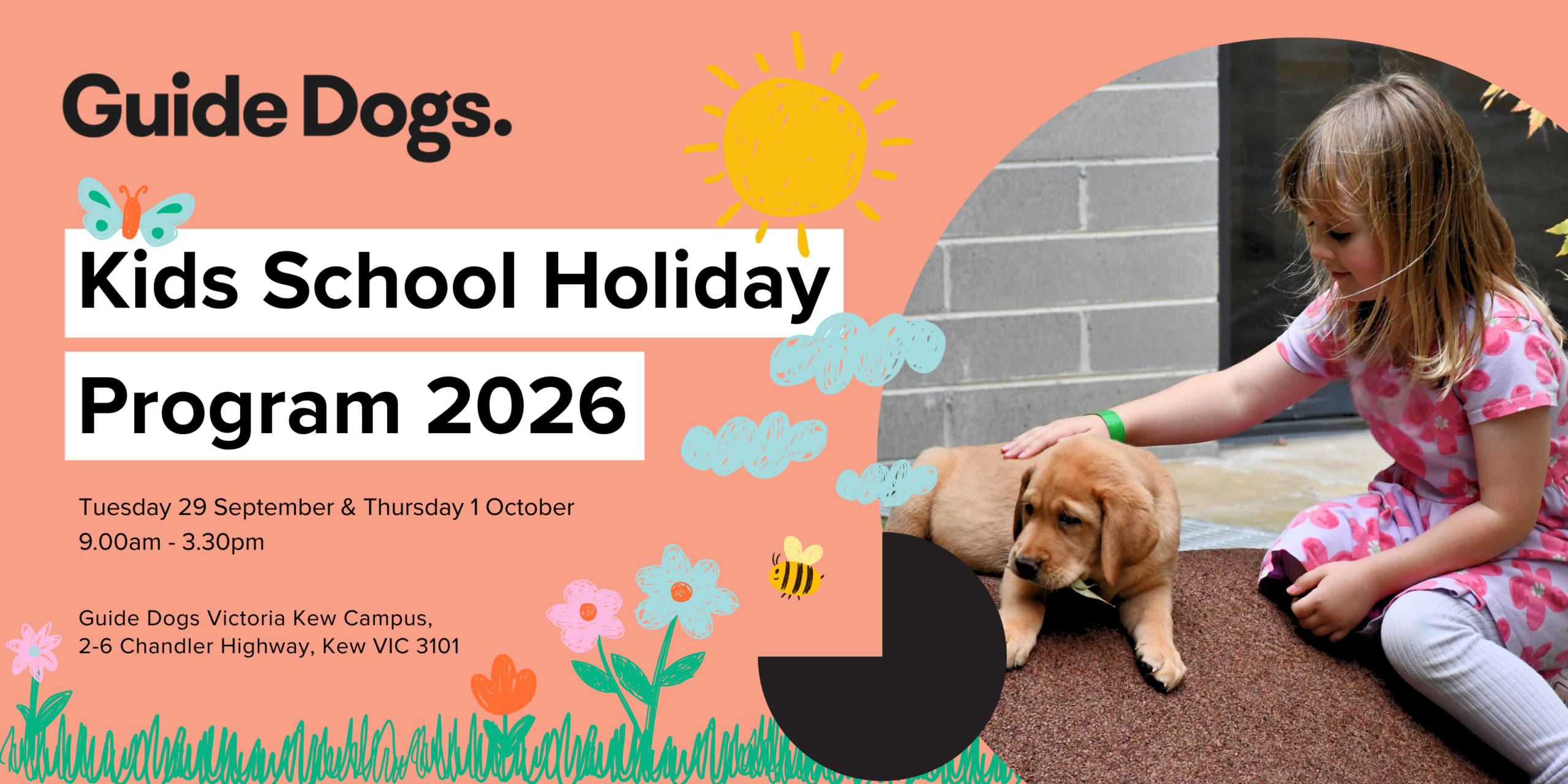 A young girl in a pink dress sits beside and gently pats a Guide Dogs puppy. Text reads “Guide Dogs. Kids School Holiday Program 2026”, with dates Tuesday 29 September and Thursday 1 October, 9.00am–3.30pm. The graphic features colourful hand-drawn flowers, a bee, butterfly, clouds and sun.